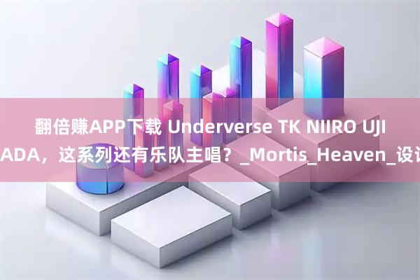 翻倍赚APP下载 Underverse TK NIIRO UJITADA，这系列还有乐队主唱？_Mortis_Heaven_设计